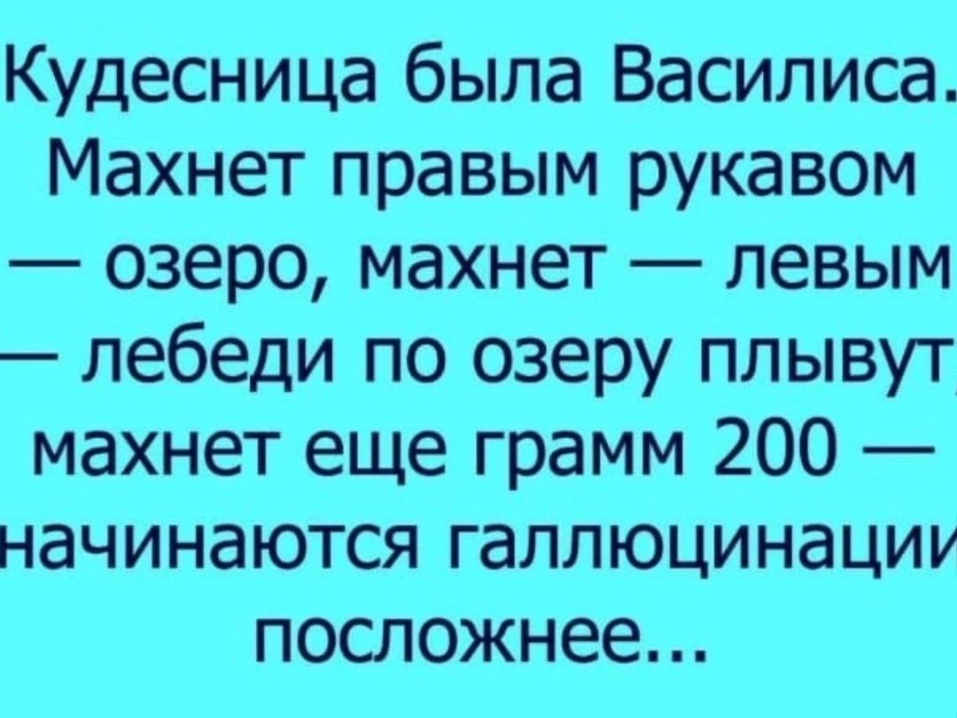 Кудесница была Василиса Махнет правым рукавом озеро махнет левым лебеди по озеру плывут махнет еще грамм 200 начинаются галлюцинациу посложнее