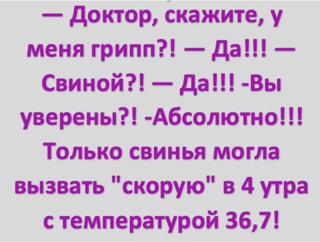 Доктор скажите у меня грипп Да Свиной Да Вы уверены Абсолютно Только свинья могла вызвать скорую в 4 утра стемпературой 367