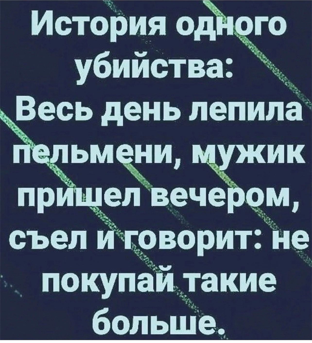 История одНого убийства Весь день лепила ьмени елвече съел и г9ворит не покупай такие больше