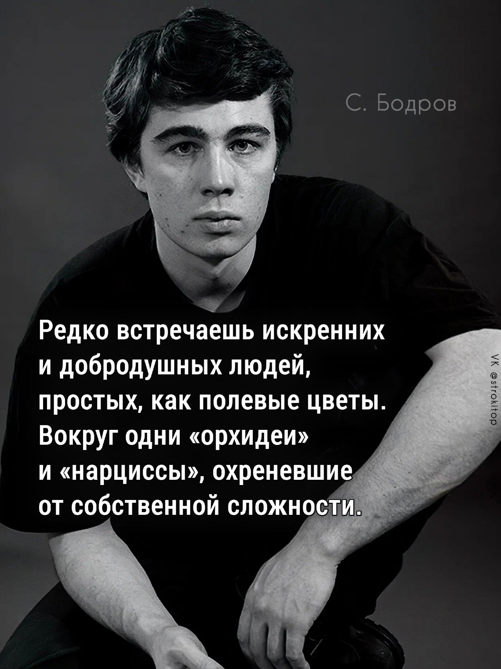 С Бодров Редко встречаешь искренних и добродушных людей простых как полевые цветы Вокруг одни орхидеи и нарциссы охреневшие от собственной сложност