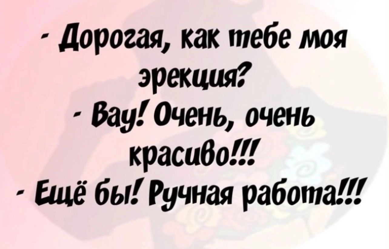 Дорогая как тебе моя эрекция Вау Очень очень красиво Ещё бы Ручная работа