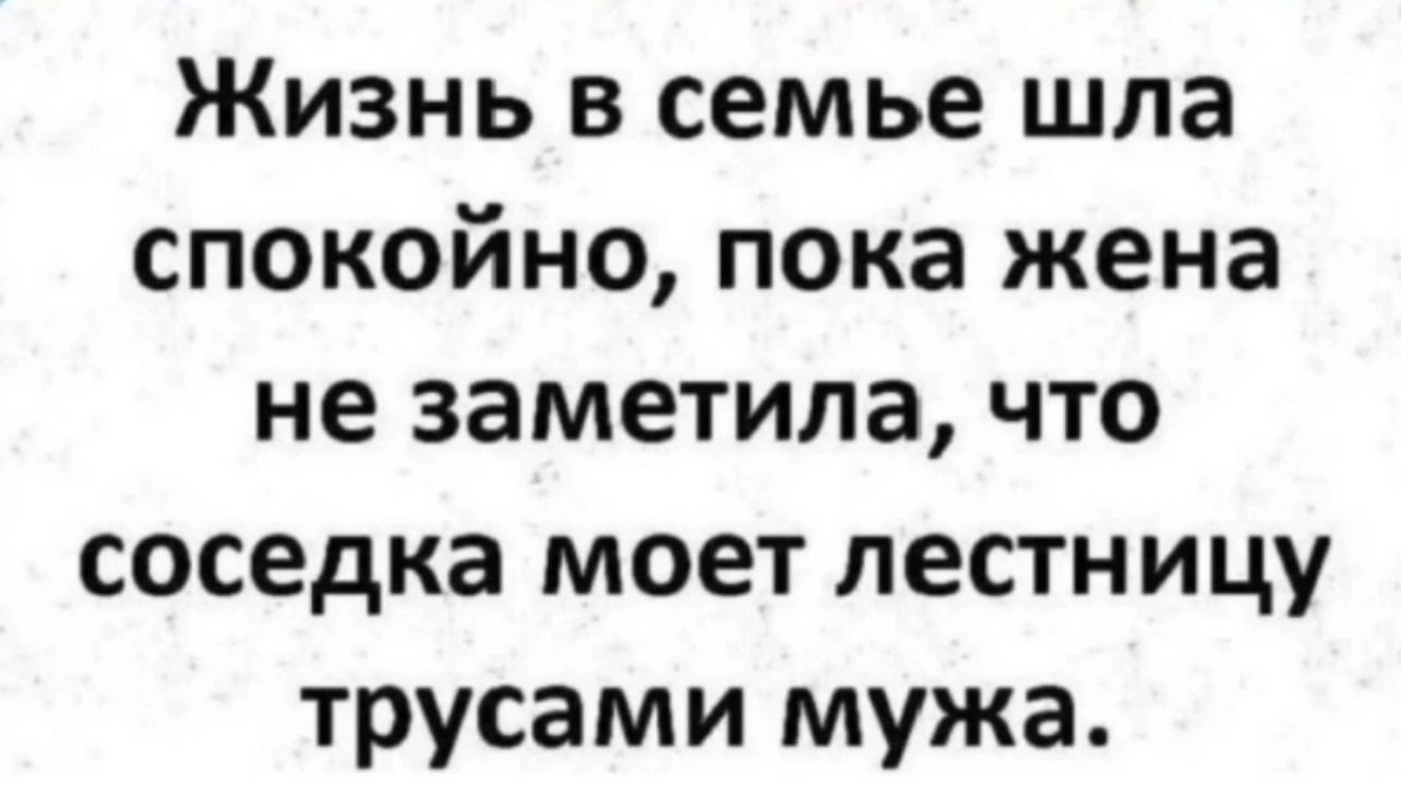 Жизнь в семье шла спокойно пока жена не заметила что соседка моет лестницу трусами мужа