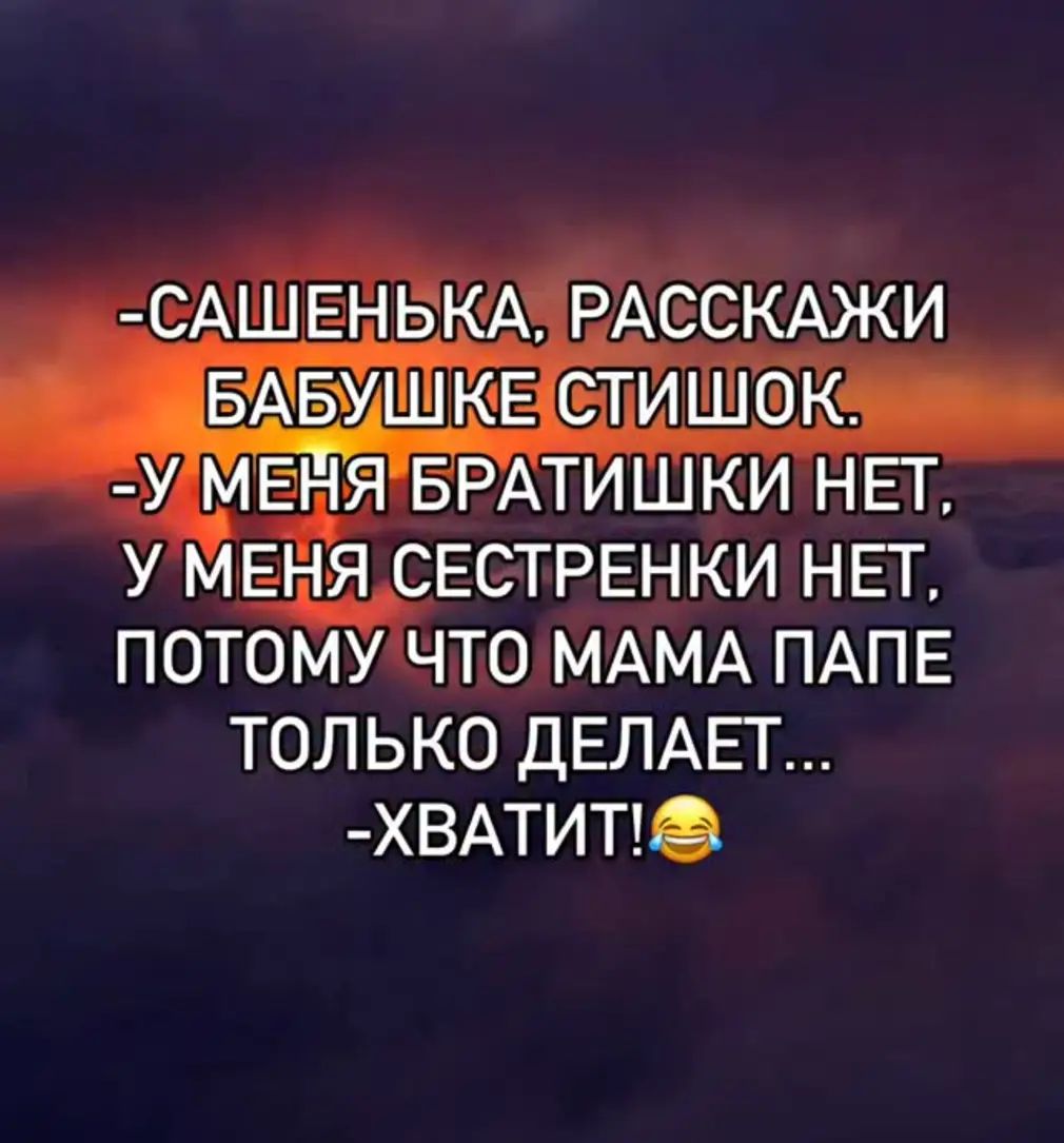 -Сашенька, расскажи бабушке стишок.
-У меня братишки нет, у меня сестренки нет. Потому что мама папе только делает...
-Хватит!😂
