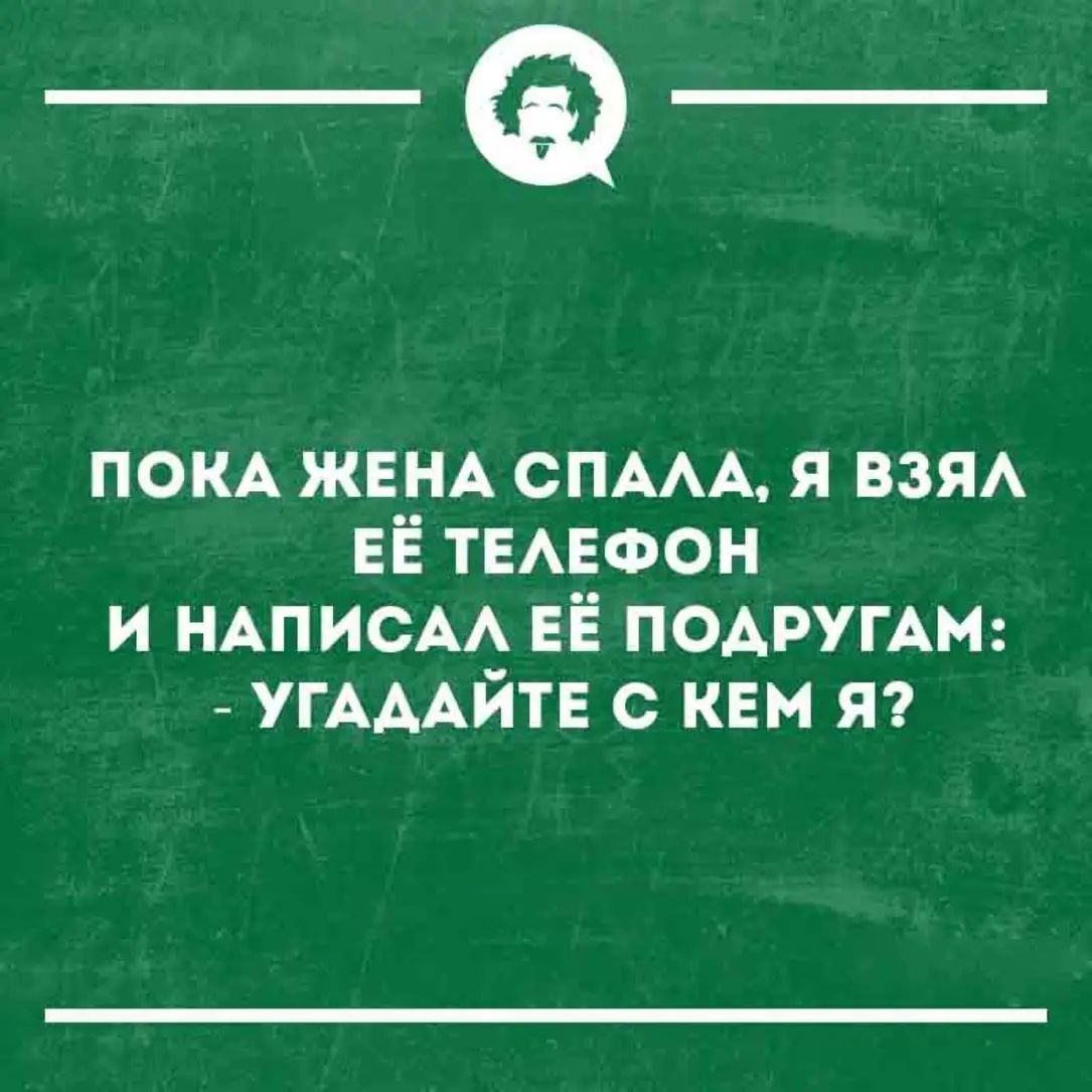 ПОКА ЖЕНА СПАЛА, Я ВЗЯЛ ЕЁ ТЕЛЕФОН И НАПИСАЛ ЕЁ ПОДРУГАМ: - УГАДАЙТЕ С КЕМ Я?