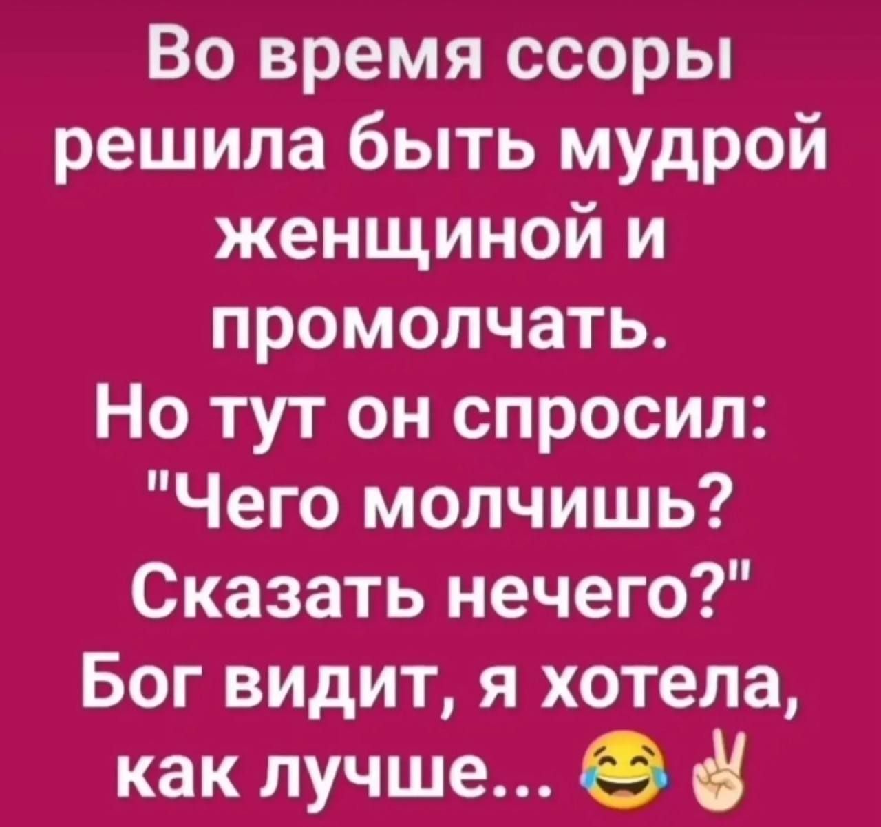 Во время ссоры решила быть мудрой женщиной и промолчать.
Но тут он спросил: 