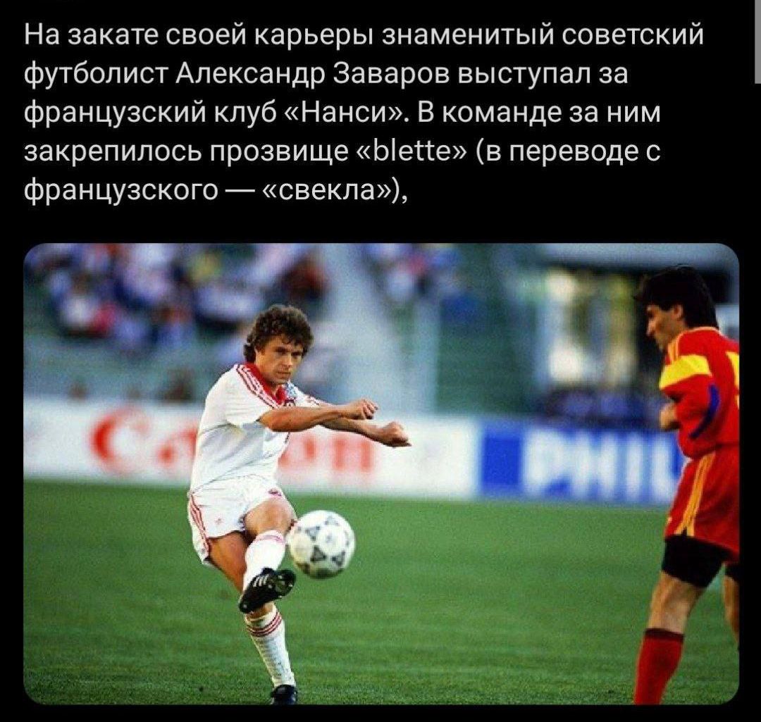 На закате своей карьеры знаменитый советский футболист Александр Заваров выступал за французский клуб «Нанси». В команде за ним закрепилось прозвище «blette» (в переводе с французского — «свекла»),
