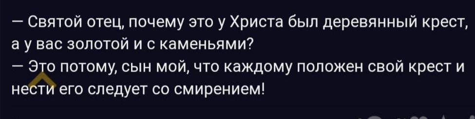 Святой отец почему это у Христа был деревянный крест а у вас золотой и каменьямт и потому сын мой чт каждому положен свай крест и его следует со смирением