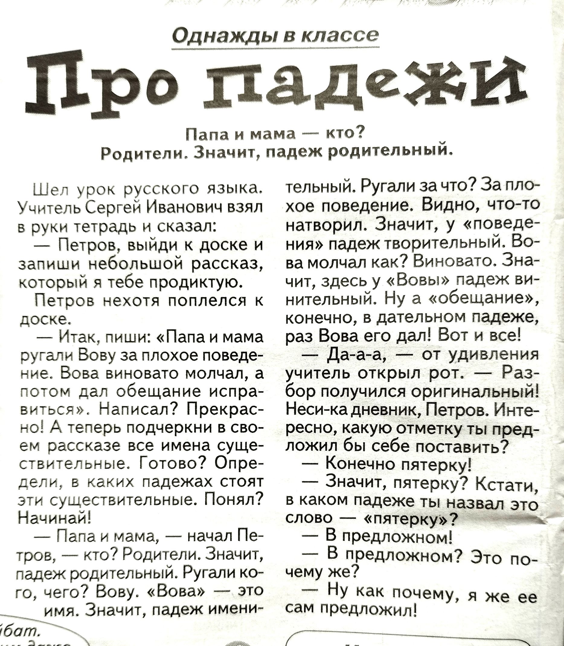 ажды в кл ссд ро падежи Папа и мама 7 _ Рвдигвпи 3чачит пндеж ролипппини ш руо языка у Сергей Иванович в в тетрадь и сказал Петров йди доске запиши небольшой расскаЗт каюрый ебе продиктую Петров нехптя поплелся доске Итак пиши Папаи мама ругали ЗОНУ за плохое подачей Вена виноват молчал а летом дал обещание испрат си Написал Прекрас чы А теперь подчеркни в све ем рассказе все Имена сушит ствитеьны