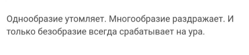 однообразие утомляет Многообразие раздражает И только безобразие всегда срабвуывает на ура