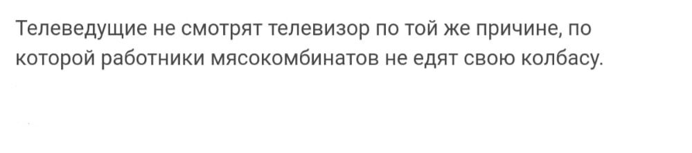 Телеведущие не сматрят телевизор на той же причиие по которой работники мясокомбината е Едяг свою колбасу