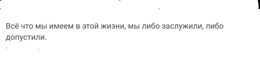 Все что мы имеем в этой жизни мы либо заслужили либо дапувгили