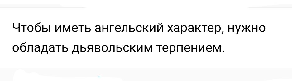 Чтобы иметь ангельский характер нужно обладать дьявольским терпением