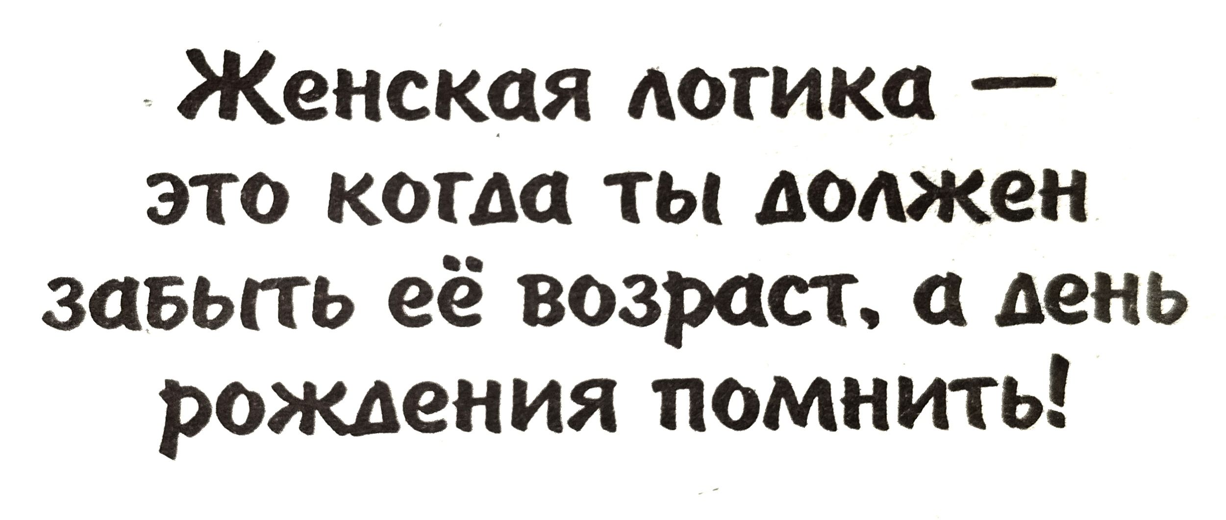 Женская догика это когда ты должен завьггь её возрос в день рождения помнить