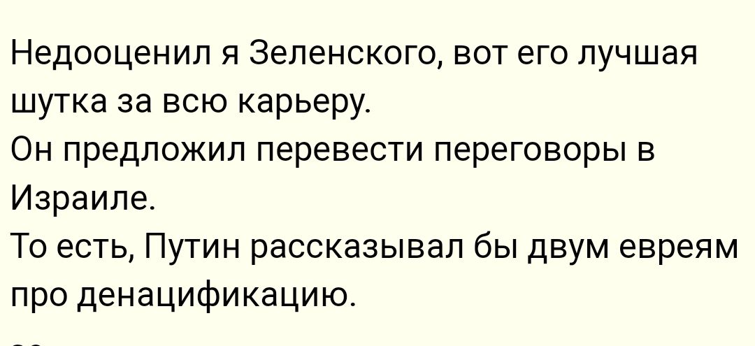 Недооценип Я ЗЕЛЕНСКОГС ВОТ ЕГО лучшая шутка за всю карьеру Он предложил перевести переговоры в Израиле То есть Путин рассказывал бы двум евреям про денацификацию