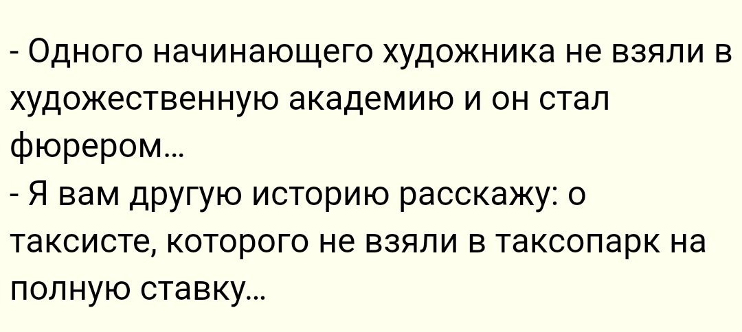 Одного начинающего художника не взяли в художественную академию и он стал фюрером Я вам другую историю расскажу о таксиста которого не взяли в таксопарк на полную ставку