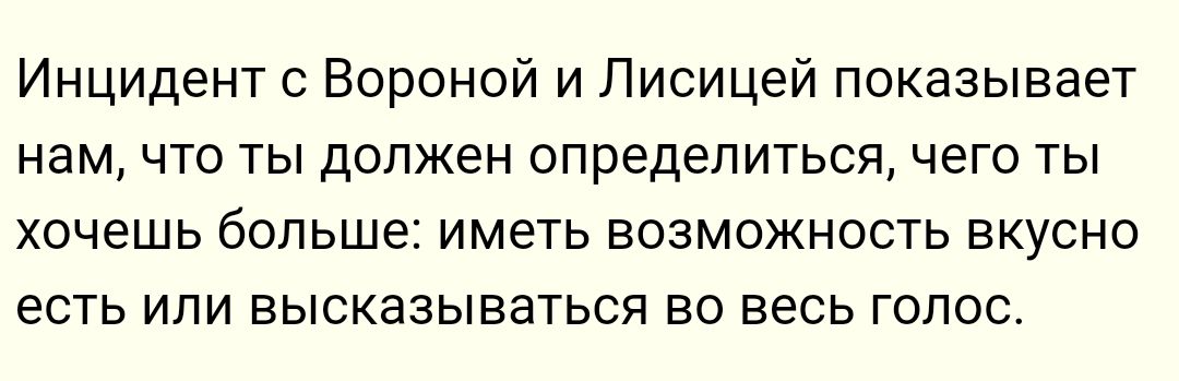 Инцидент с Вороной и Лисицей показывает нам что ты должен определиться чего ты хочешь больше иметь возможность вкусно есть или высказываться во весь голос