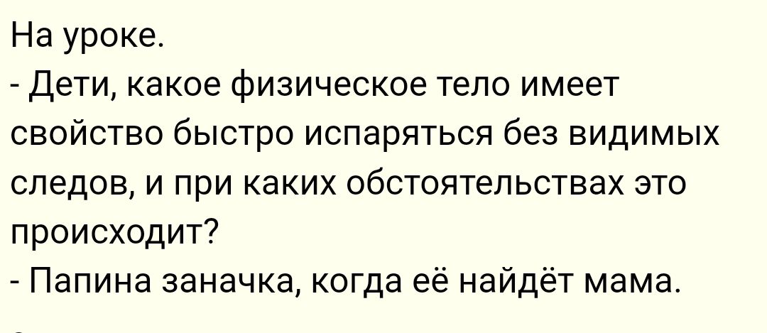 На уроке дети какое физическое тело имеет свойство быстро испаряться без видимых следов и при каких обстоятельствах это происходит Папина заначка когда её найдёт мама