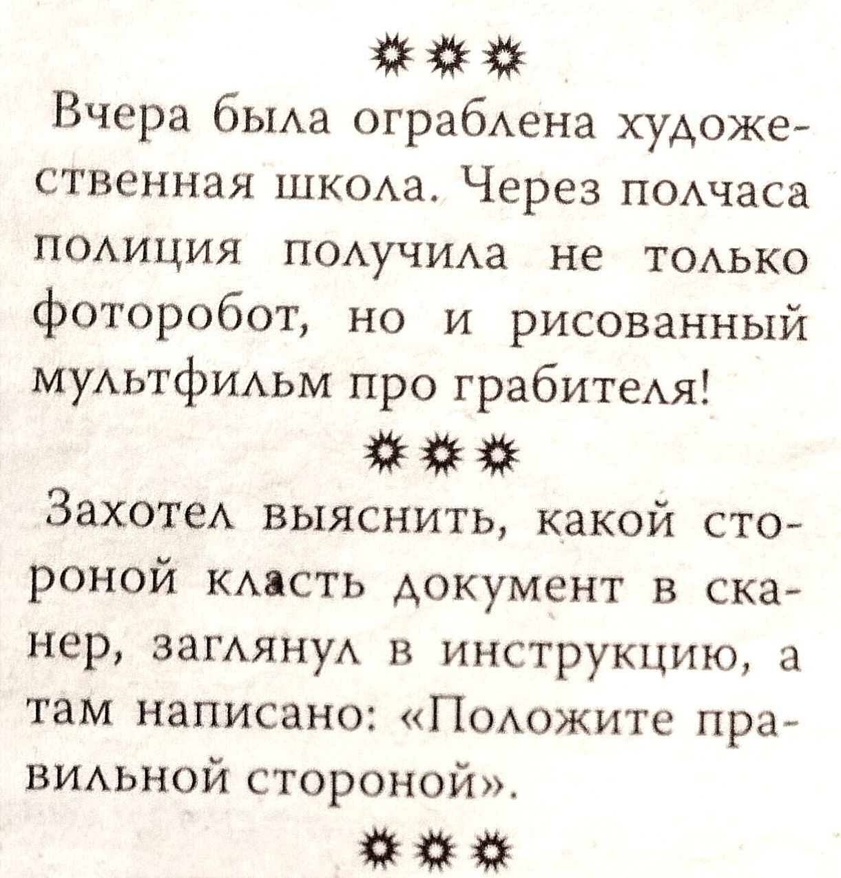 Вчера бЫАа ограбАена художе ственная шкшш Через подчаса п0Аиция п0АучИАа не ТОАЬКО фоторобот но и рисованный муАьтфидьм про грабитеАя ЗахотеА выяснить какой сто роной кмсть документ в ска нер ЗЗГАЯНУА В ИНСТРУКЦИЮ а там написано Псожите пра ВИАЬНОЙ стороной