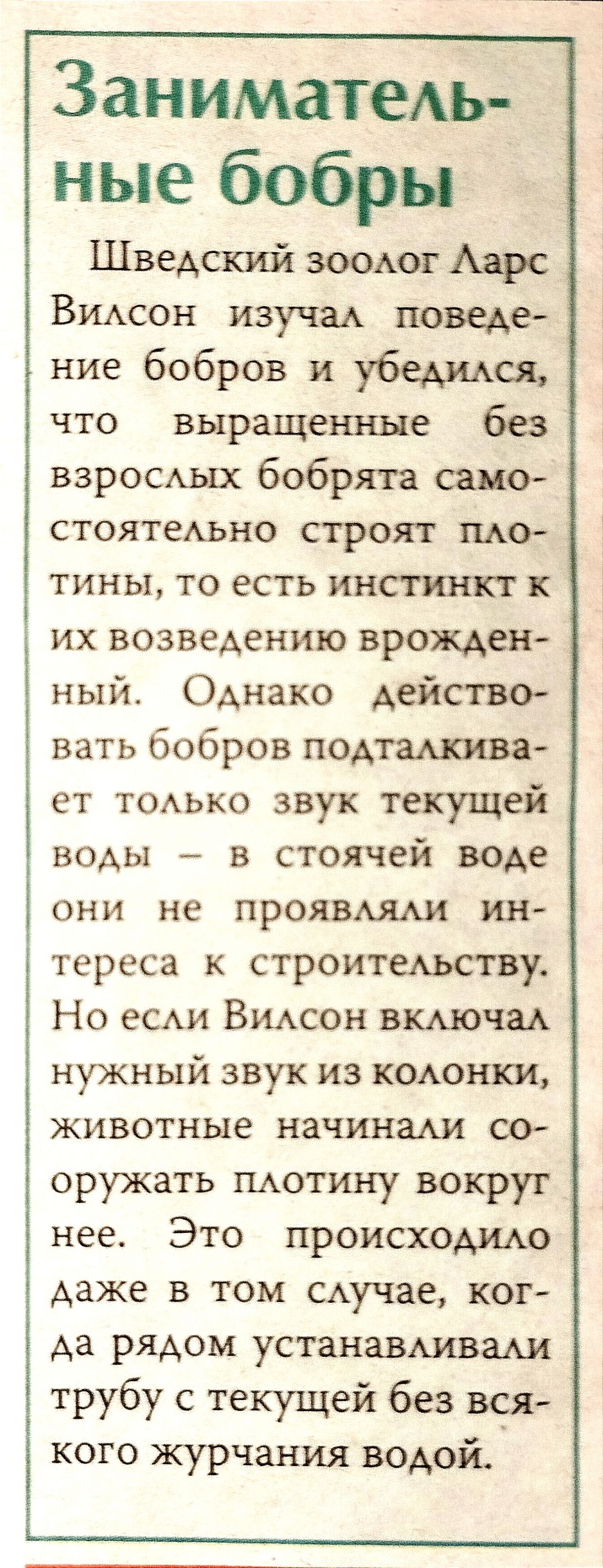 ЗаниматеАь ные бобры Шведский зоодог Аарс ВИАсон изучаА поведе ние бобров и убедидсх что выращенные без взрощых бобрята шо стоятеАьно строят що тины то есть инстинкт к их возведению врожден ный Однако действо вать бобров подтамсива ет тоько звук текущей воды в стоячей воде они не проявмми ин тереса к строитедьству Но вы ВИАСОН включи нужный звук из кшюнки животные начинаш со оружать ПАотину вокруг