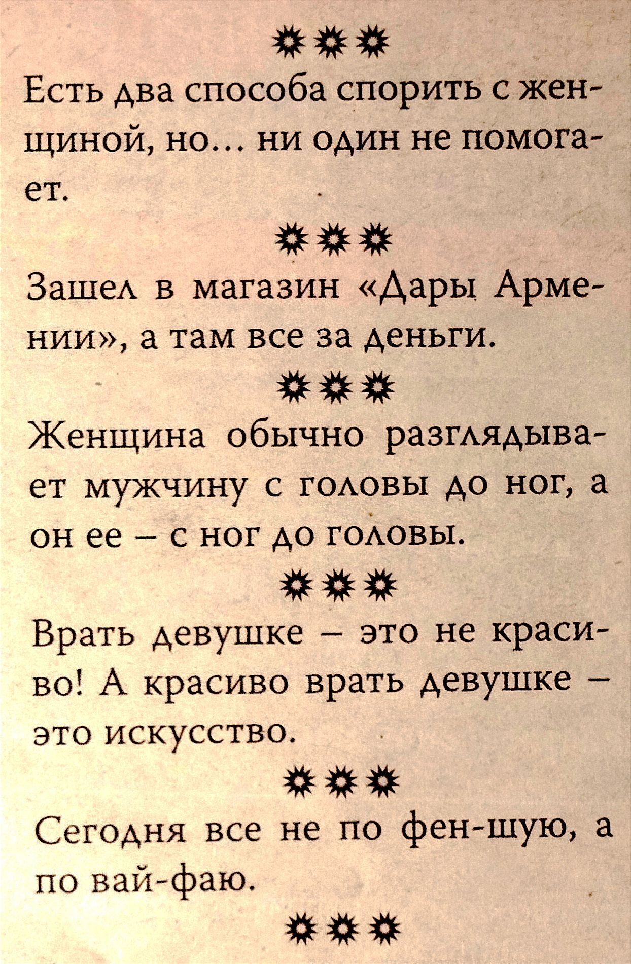 Есть два способа спорить с жен шиной но ни один не помога ет ЗашеА в магазин Дары Арме нии а там все за деньги Женщина обычно разгмдыва ет мужчину с ГОАОВЫ до ног он ее с ног до гоАовы Врать девушке это не краси во А красиво врать девушке это искусство Сегодня все не по фен шую по вайфаю