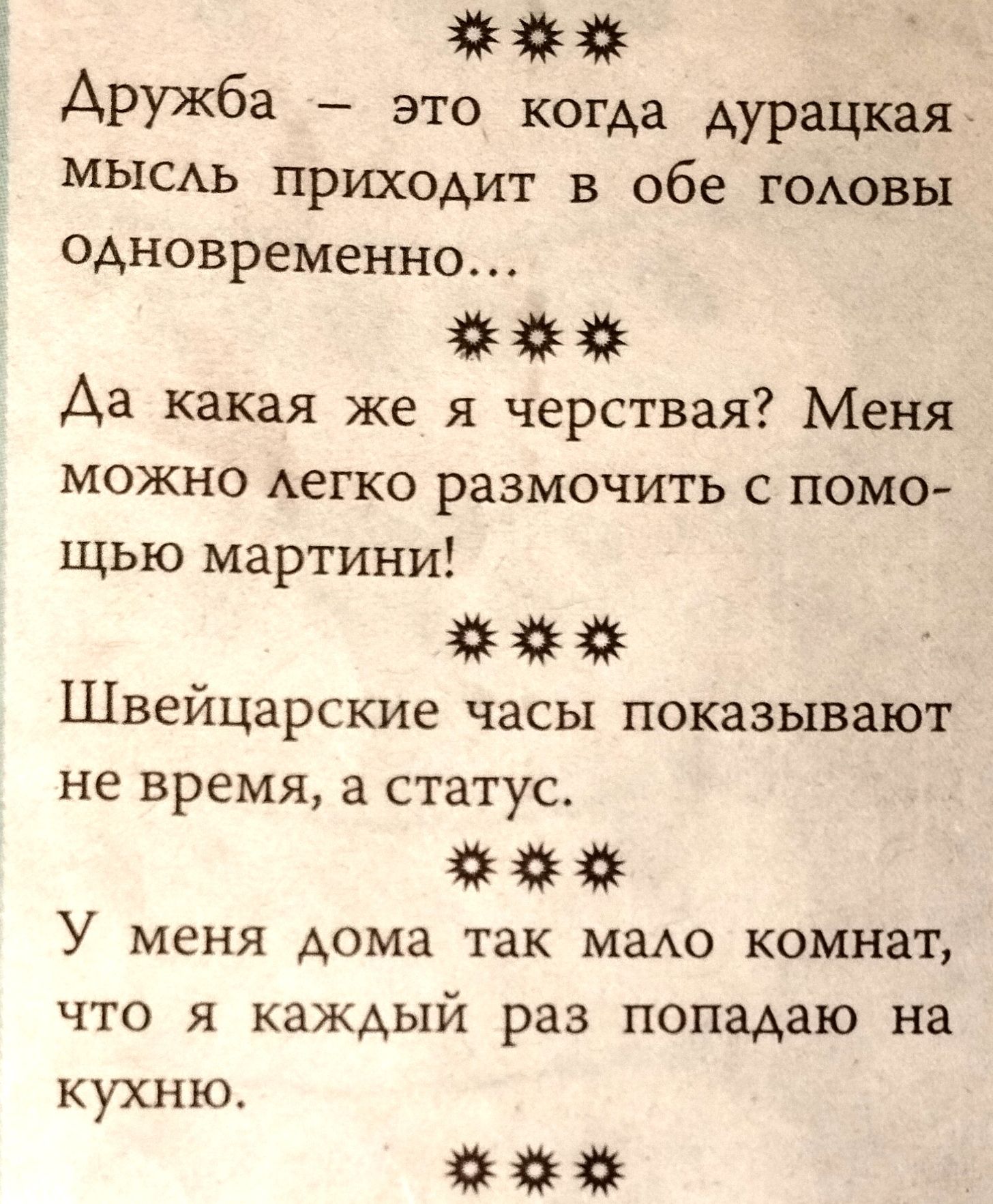 Дружба это когда дурацкая МЫСАЬ приходит в обе ГОАОВЫ одновременно Аа какая же я черствая Меня можно Аегко размочить с помо щью мартини Швейцарские часы показывают не время а статус У меня дома так маАо комнат что я каждый раз попадаю на кухню