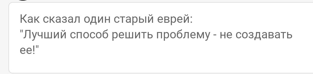 Как сказал один старый еврей Лучший способ решить проблему не создавать ееі