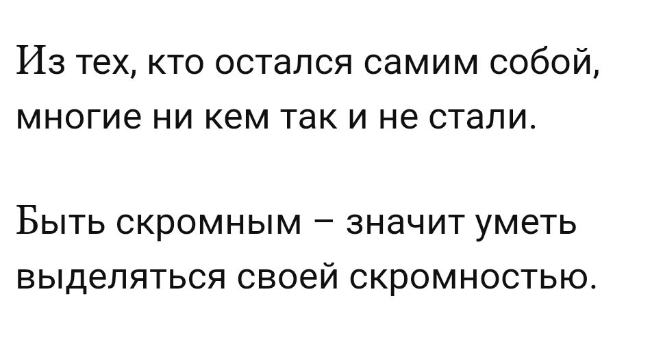 Из тех кто остался самим собой многие ни кем так и не стали БЫТЬ скромным _ значит уметь выделяться СВОЕЙ СКРОМНОСТЬЮ
