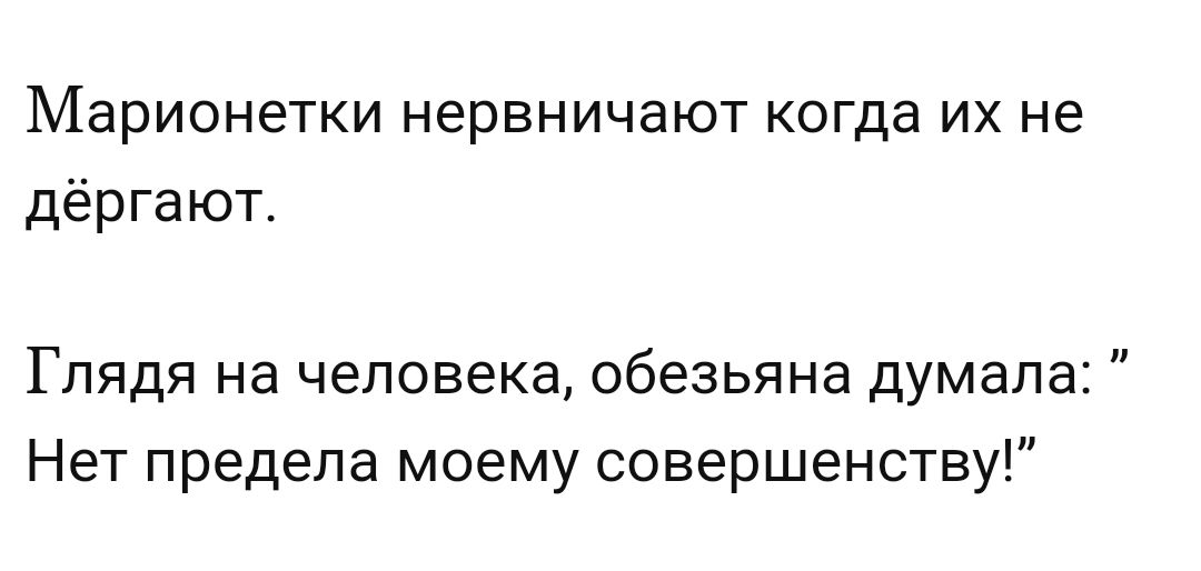 Марионетки нервничают когда их не дёргают Глядя на человека обезьяна думала Нет предела моему совершенству