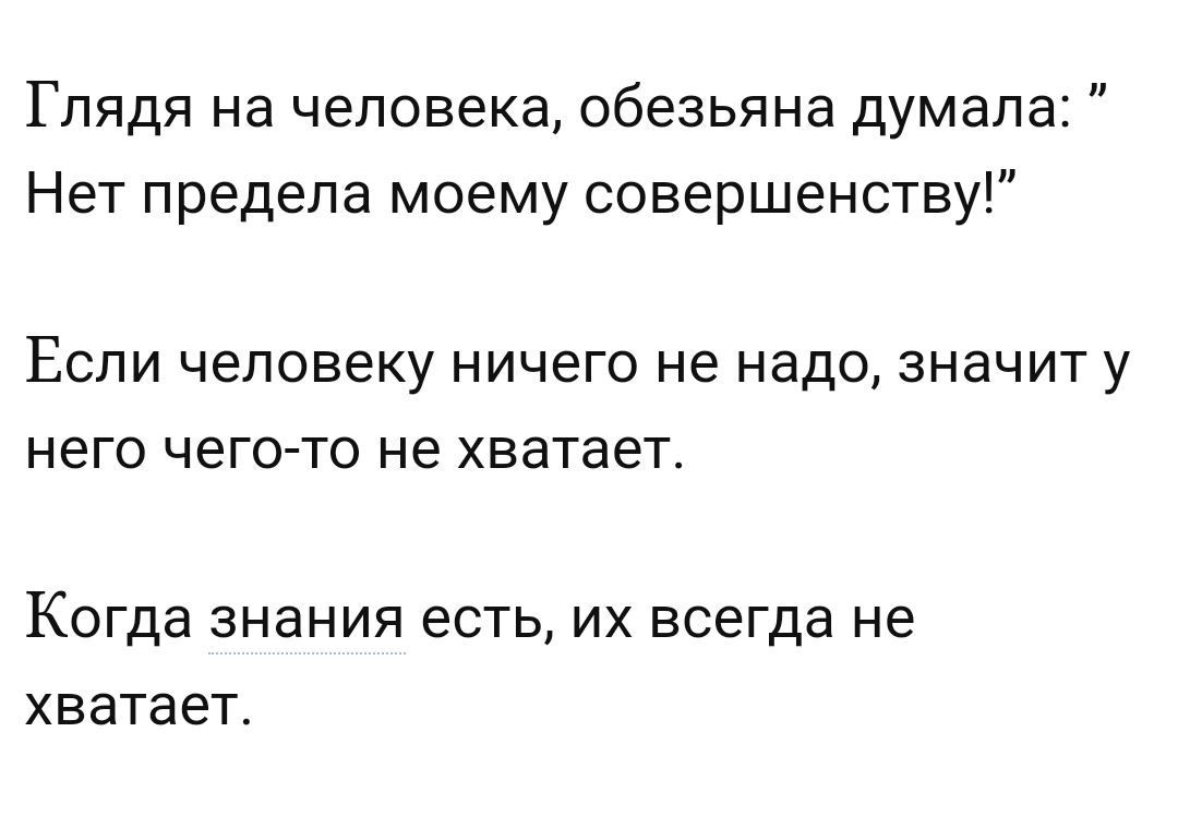 Глядя на человека обезьяна думала Нет предела моему совершенству ЕСЛИ человеку НИЧЕГО не надо ЗНЭЧИТ У него чего то не хватает Когда знания есть их всегда не хватает