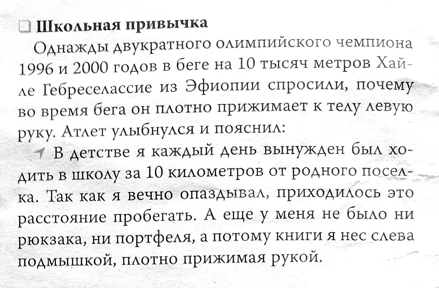д Школьная привычка Однажды Авукратиою оАимпиЙского чемна 19 и 2000 годов в беге ид тысяч метров Хай АЕ Гебресемисив из Эфиопии спростм почему время бега он плотно прижимает у Аевую руку Ат уАыбнуАся и поясниА 1 в детстве я каждый Аень вынуЖАен бш хо дить в шкоАу за 10 кигюметров от ром хоха посеА ка Так как я вечно опазАывм приходимчсь это расстояние пробегать А еще у меня не бы рюкзака ии ппртфе