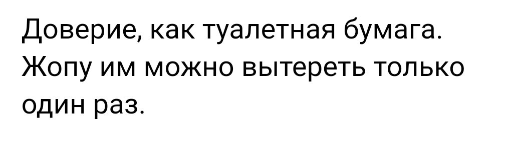 Доверие как туалетная бумага Жопу им можно вытереть только один раз