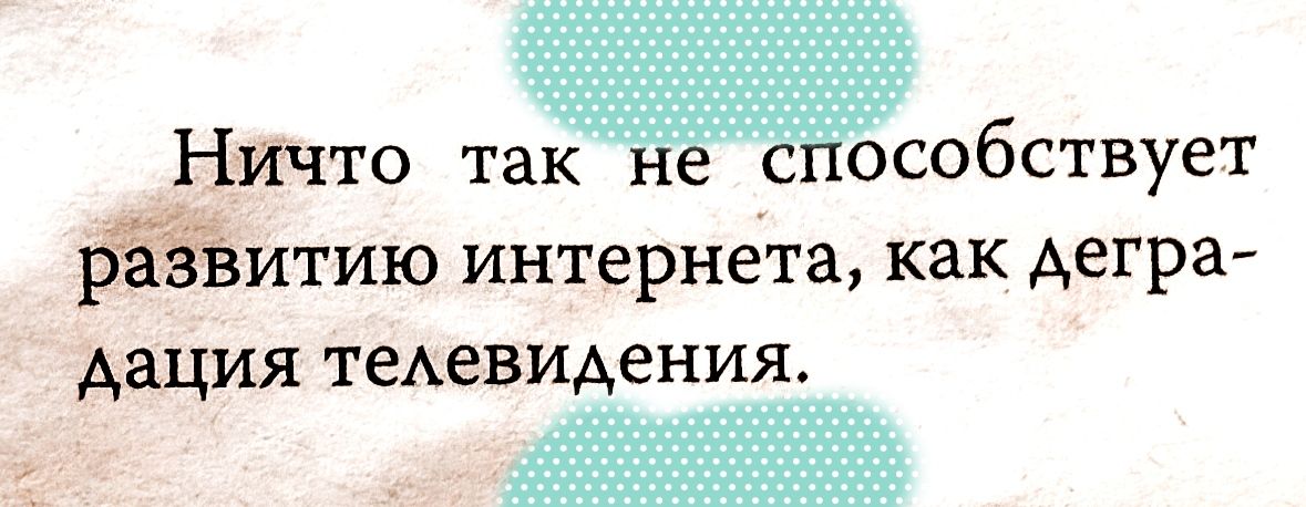 Ничто та собствует развитию интернета как дегра дация теАевидения