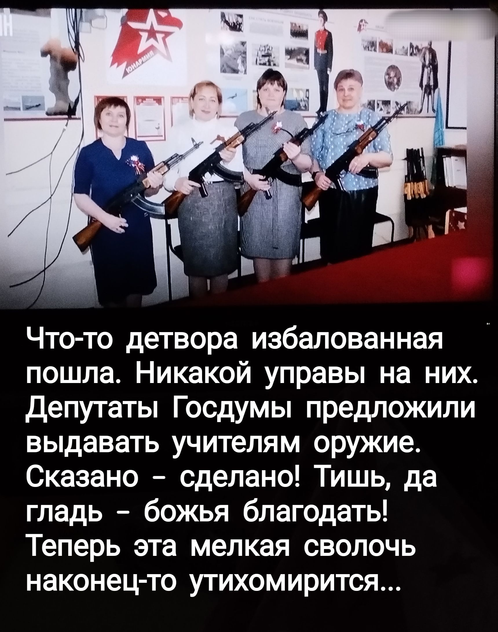 Что то детвора избалованная пошла Никакой управы на них Депутаты Госдумы предложили выдавать учителям оружие Сказано сделано Тишь да гладь божья благодать Теперь эта мелкая сволочь наконецто утихомирится