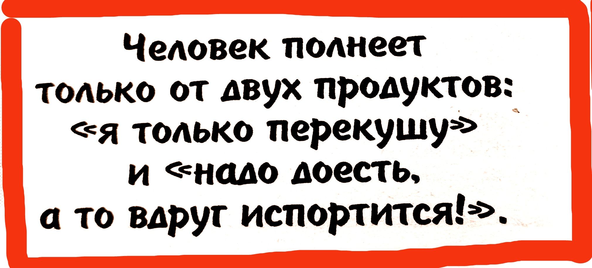 Человек полнеет только от двух продуктов я тодько перекушу и ншю доесть то вдруг испортится