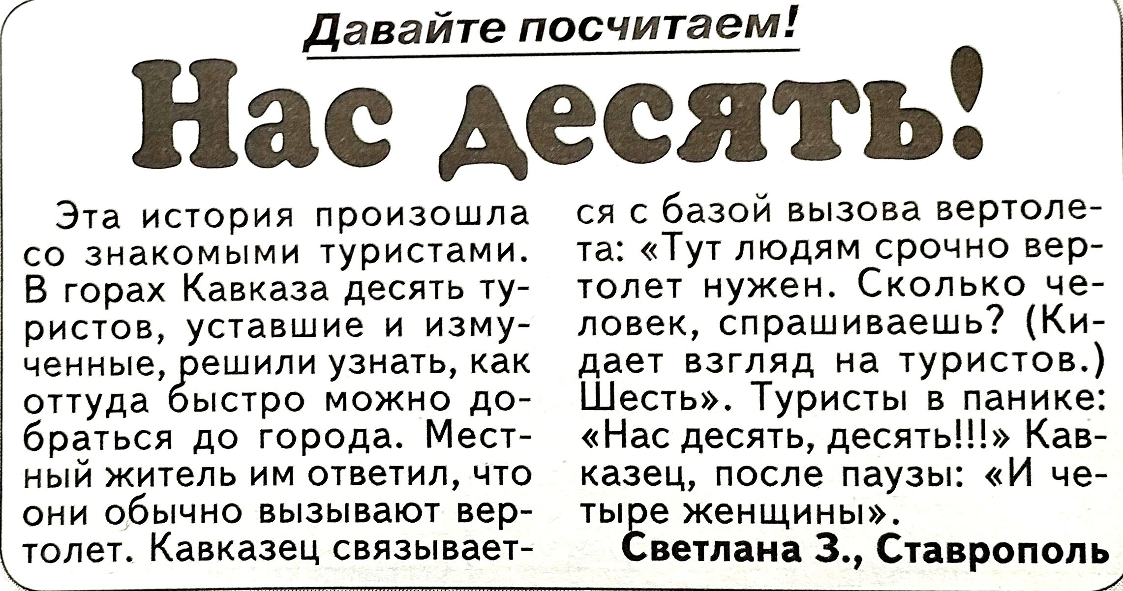 Давайте посчитаем Нас десять Эта шо произошла со знакомыми турими в горах Кавказа десять ту рипов упавшие и изму цепные ешили узивУЬ опуда то можно до браться до города Месг ныи житель им огветип что они обычно вызывают Берг шлет кам связываег базои вызова вертоле 131 Тут людям срочно Берг иужеж Сколько чей пенек спрашиваешь Ки д взгляд на туристов Ще Турипы в панике Нас дес десяь Канг казец после