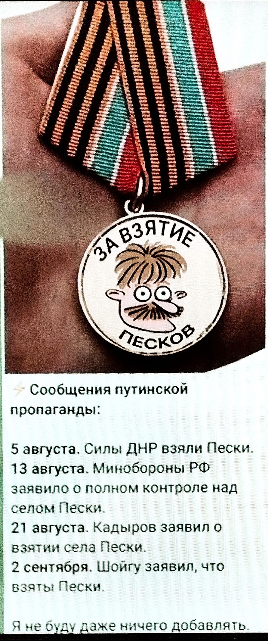 Сообщения путинской пропаганды 13 августа Минобороны РФ заявило о полном контроле над селом Пески 21 августа Кадыров заявил о взятии села Пески 2 сентября Шойгу заявил что 5 августа Силы ДНР взяли Пески взчты Пески Ё не буду даже ничего добавлять