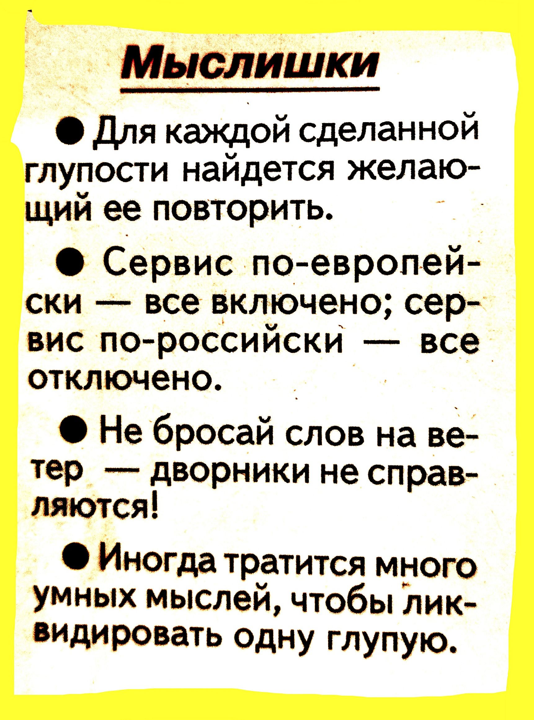 Мыслишки Для каждой сделанной глупости найдется желаю щий ее повторить Сервис по европей ски все включено сер вис по российски все отключено Не бросай слов на ве тер дворники не справ ляются Иногда тратится много умных мыслей чтобы лик видировать одну глупую