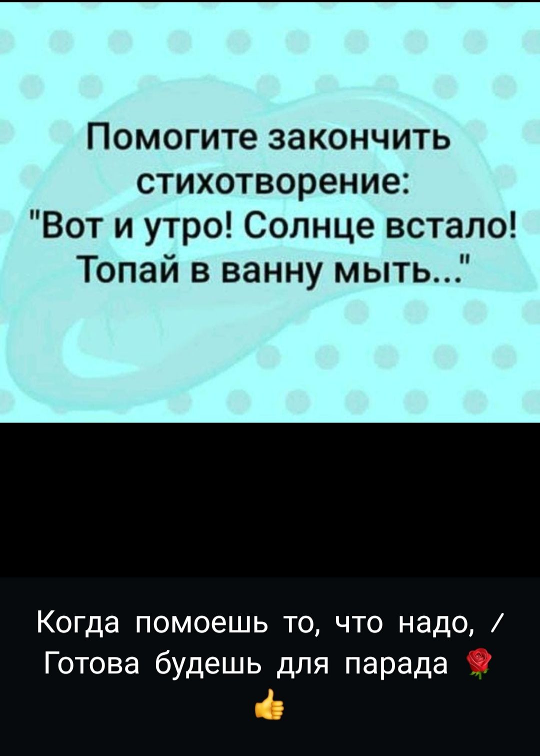 Помогите закончить стихотворение Вот и утро Солнце встало Топай в ванну мыть Когда помоешь то что надо Готова будешь для парада