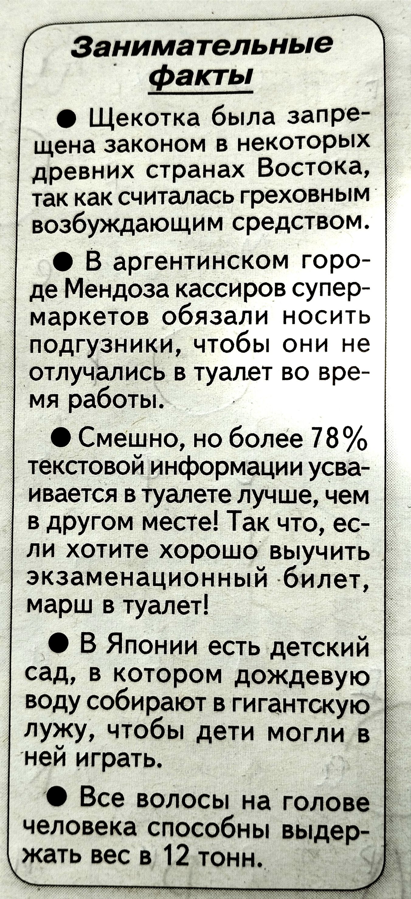 Занимательные факты Щекотка была запре щена законом в некоторых древних странах Востока так как считалась греховным возбуждающим средством В аргентинском горо де Мендоза кассиров супер маркетов обязали носить подгузники чтобы они не отлучались в туалет во вре мя работы О Смешно но более 78 текстовой информации усва ивается в туалете лучше чем в другом месте Так что ес ли хотите хорошо выучить экза