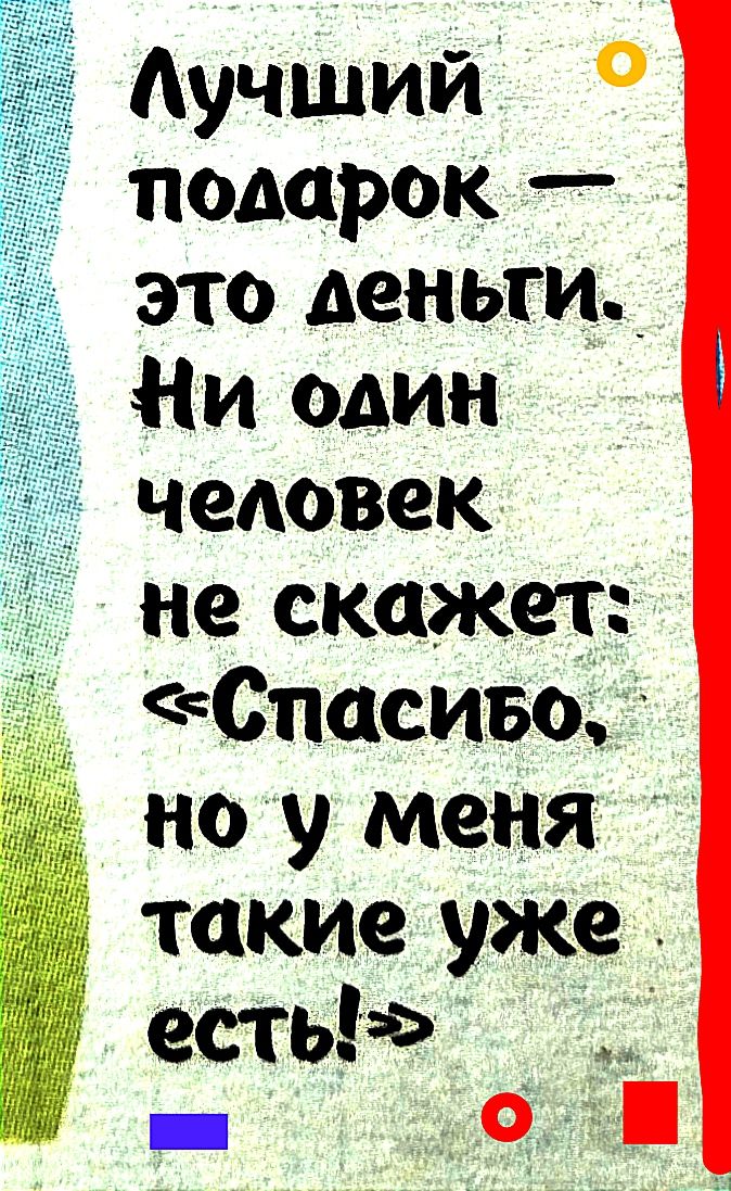 Аучший подарок это деньги Ни один человек не скажет Спасивоо ноу меня такие уже есть _ 3 0141