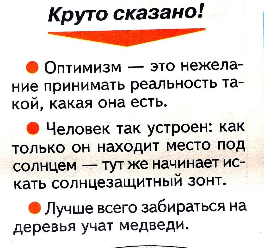 Круто сказано Оптимизм это нежела ние принимать реальность та кой какая она есть Человек так устроен как только он находит место под солнцем тут же начинает ис кать солнцезащитный зонт Лучше всего забираться на деревья учат медведи