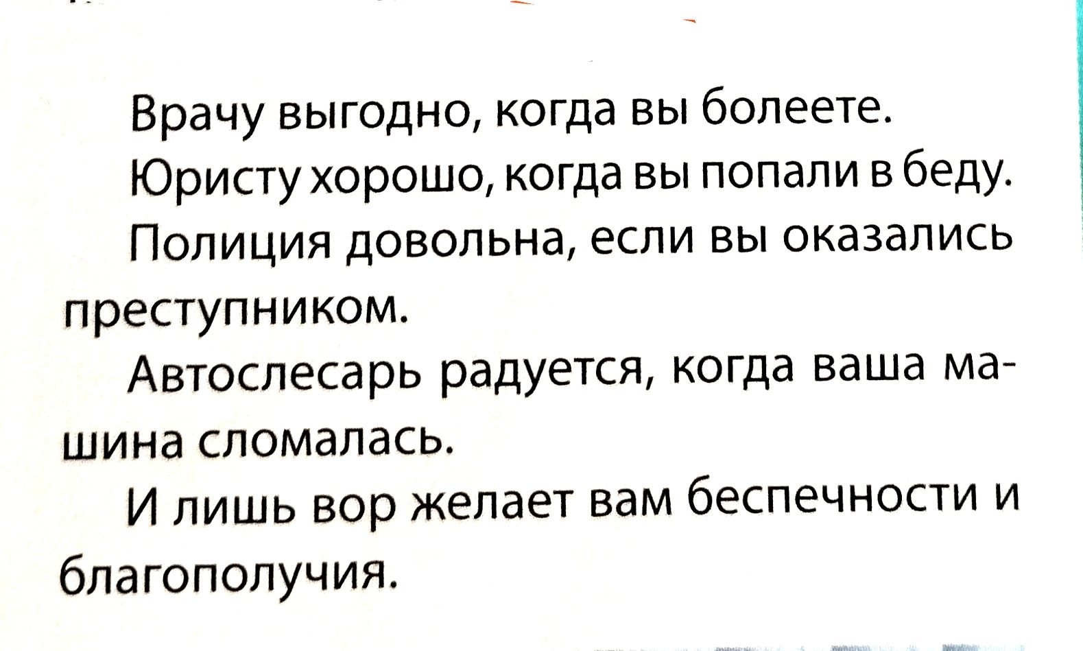 Врачу выгодно когда вы болеете Юристу хорошо когда вы попали в беду Полиция довольна если вы оказались преступником Автослесарь радуется когда ваша ма шина сломалась И лишь вор желает вам беспечносчи и благополучия