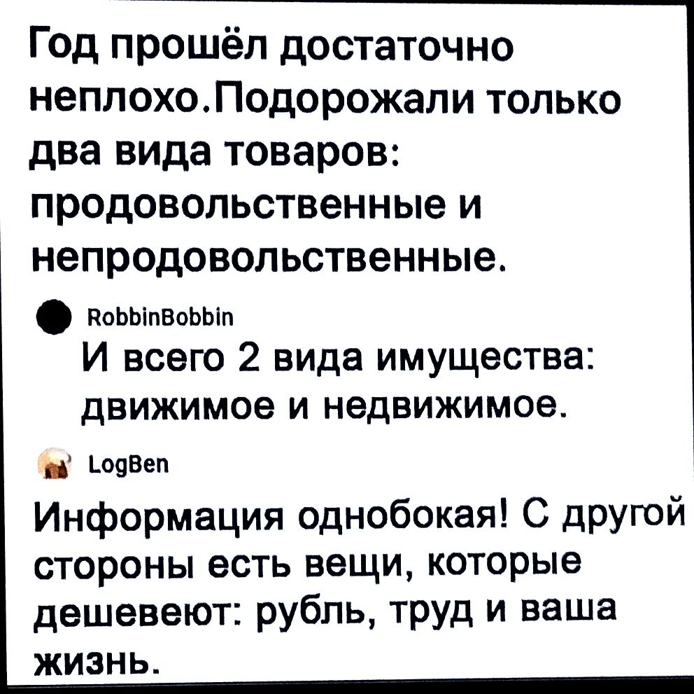 Год прошёл достаточно неплохоПодорожали только два вида товаров продовольственные и непродовольственныет НоЬЫпВопЫп И всего 2 вида имущества движимое и недвижимое шамп Информация однобокая С другой стороны есть вещи которые дешевеют рубль труд и ваша ЖИЗНЬ