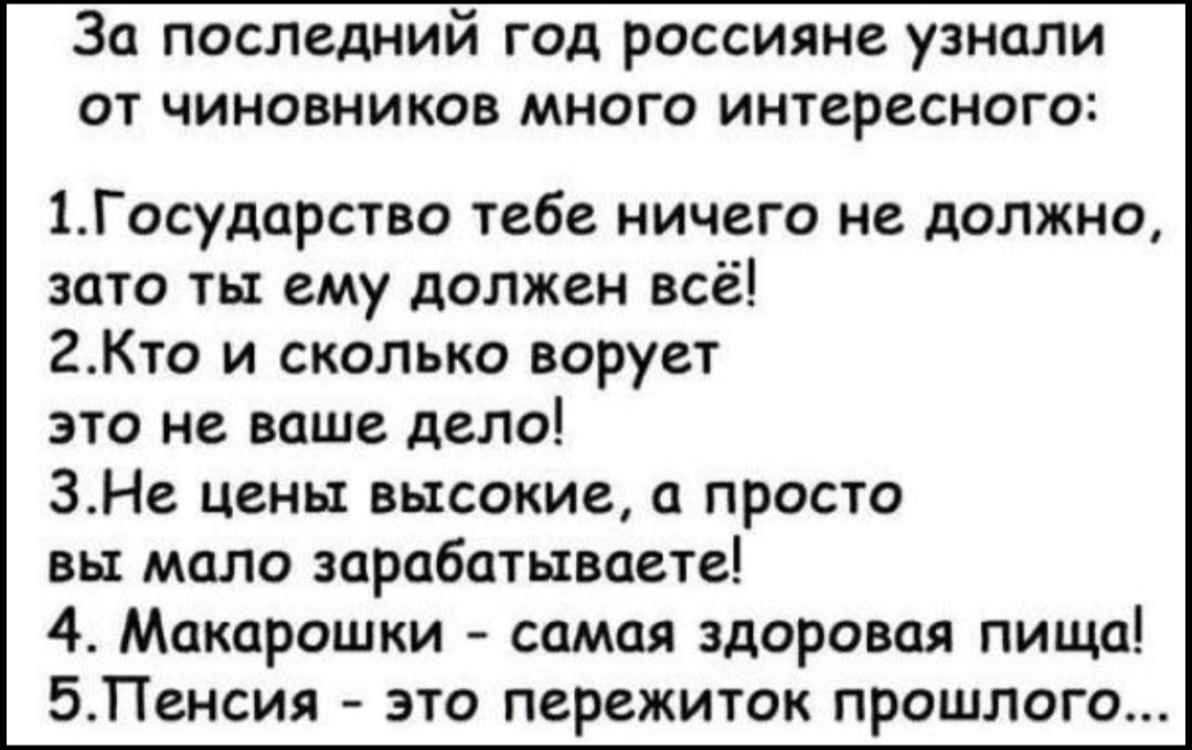 За последний год россияне узнали от чиновников много интересного 1Государство тебе ничего не должно зато ты ему должен всё гКто и сколько ворует это не ваше дело ЗНе цены высокие а просто вы мало зарабатываете 4 Макарошки самая здоровая пища БПенсия это пережиток прошлого