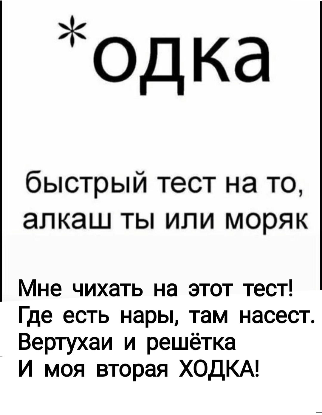 0дка быстрый тест на то алкаш ты или моряк Мне чихать на этот тест Где есть нары там насест Вертухаи и решётка И моя вторая ХОДКА