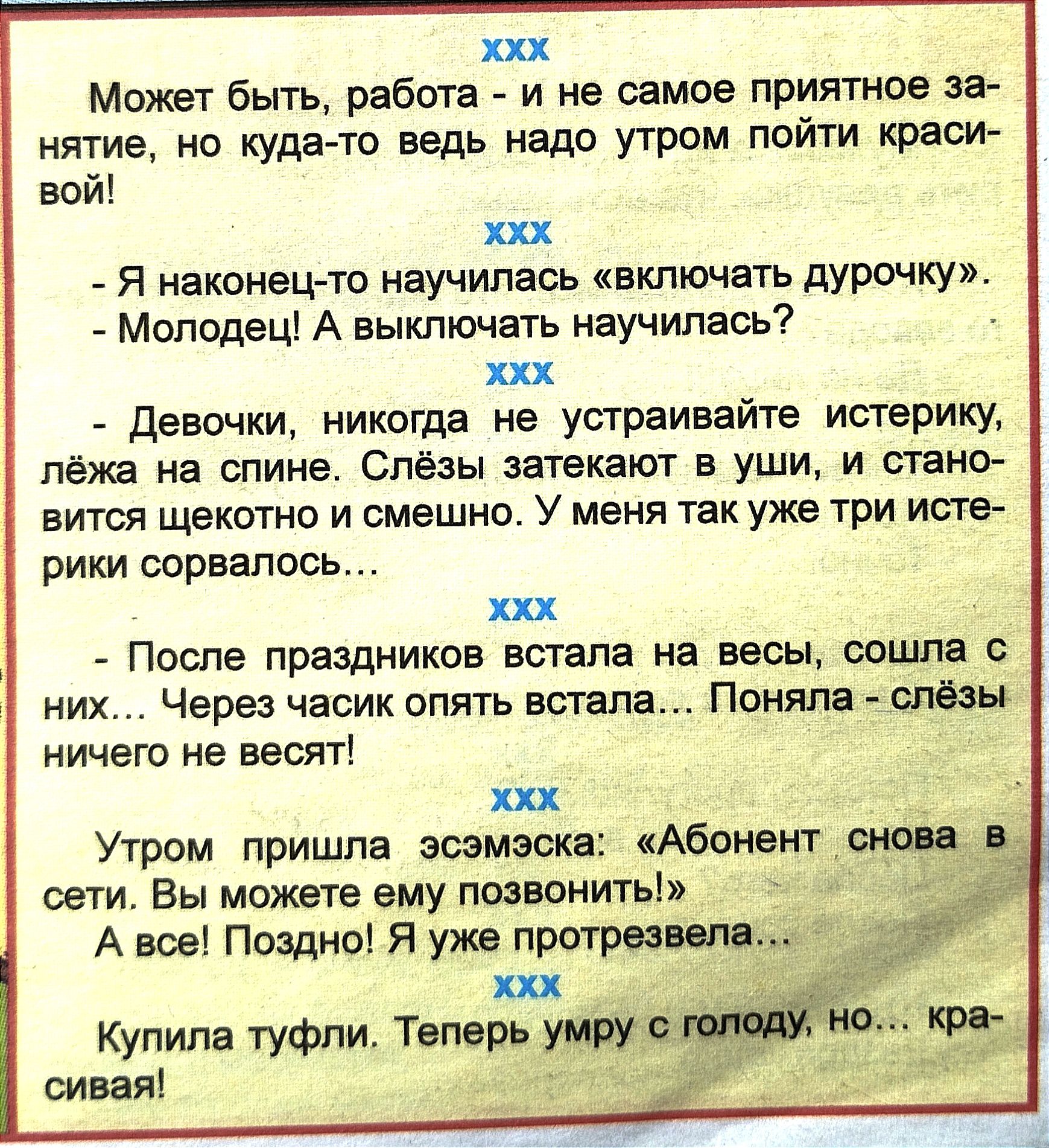 ххх Может быть работа и не самое приятное за нятие но куда то ведь надо утром пойти краси вой ххх Я наконец то научилась включать дУРшку Молодец А выключать научилась ххх девочки никогда не устраивайте истерику лёжа на спине Слёзы запекают в уши и стано вится щекотнп и смешно У меня так уже три исте рики сорвалось ххх После праздников встала на весы сошла 0 х Через часик опять встала Поняла слёзы 