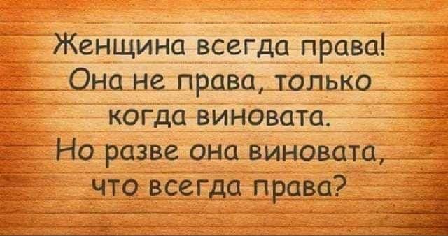 Женщина всегда права _ _ Она не право только когда виновата Но разве она виновата _ что всегда права