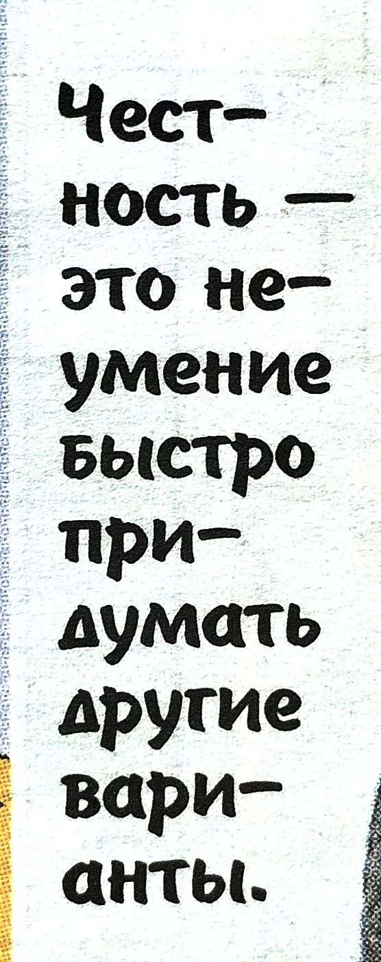 Чест ность это не умение БЫстро при думать другие вари анты