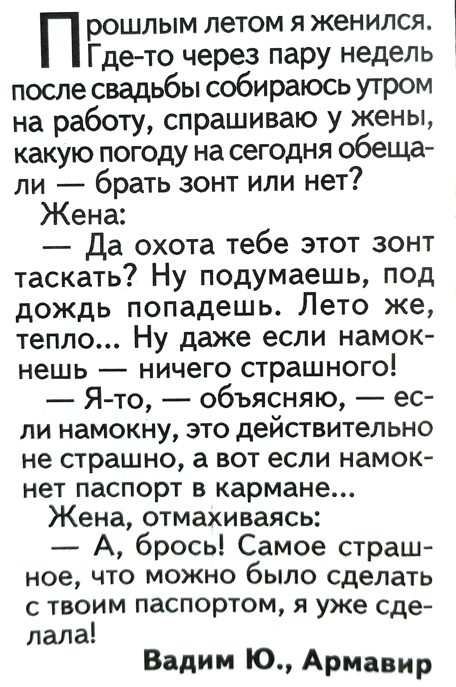 рошлым летом я женился Где то через пару недель после свадьбы собираюсь утром на работу спрашиваю у жены какую погоду на сегодня обеща ли брать зонт или нет Жена Да охота тебе этот зонт таскать Ну подумаешь под дождь попадешь Лето же тепло Ну даже если намок нешь ничего страшного Я то объясняю ес ли намокну это действительно не страшно а вот если н