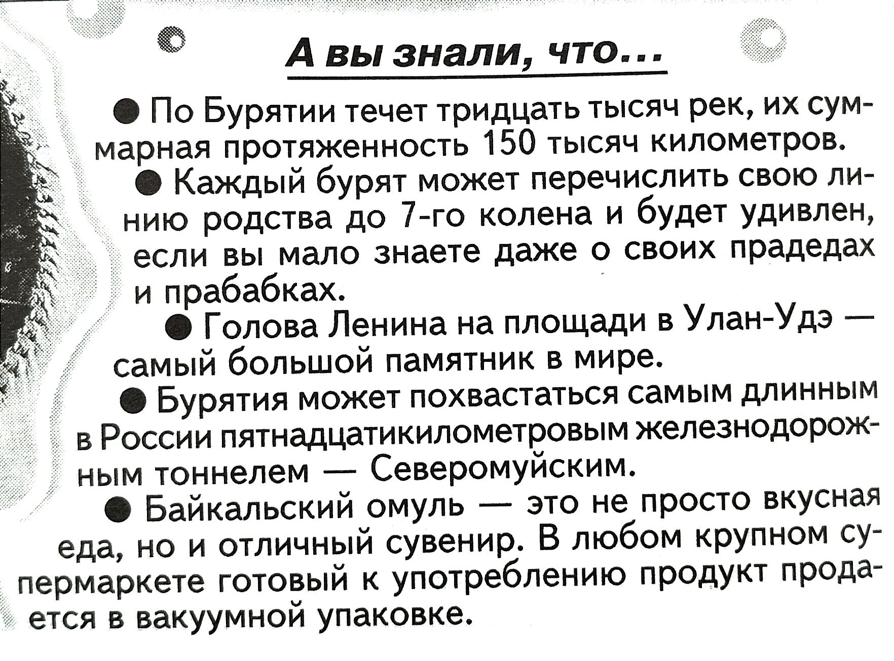 А вы знали что По Бурятии течет тридцать тысяч рек их сум марная протяженность 150 тысяч километров Каждый бурят может перечислить свою ли нию родства до 7 го колена и будет удивлен если вы мало знаете даже о своих прадедах и прабабках Голова Ленина на площади в Улан Удэ самый большой памятник в мире Бурятия может похвастаться самым длинным вРоссии